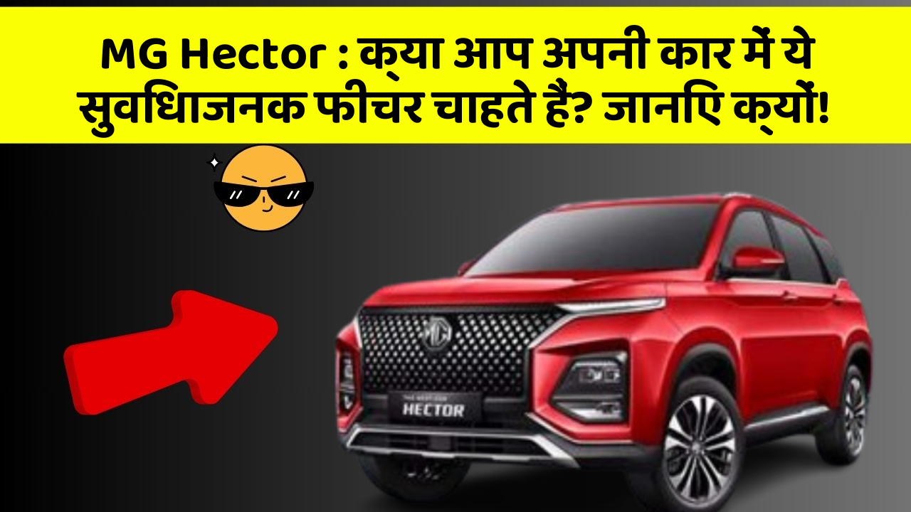MG Hector : क्या आप अपनी कार में ये सुविधाजनक फीचर चाहते हैं? जानिए क्यों!