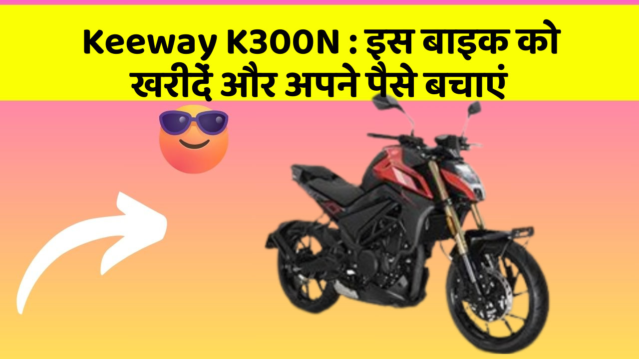 Keeway K300N: इस बाइक को खरीदें और अपने पैसे बचाएं Keeway K300N: इस बाइक को खरीदें और अपने पैसे बचाएं
