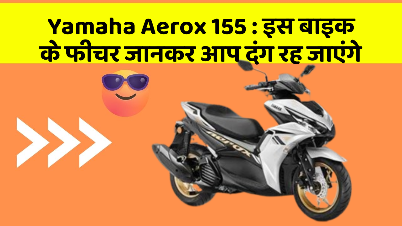 Yamaha Aerox 155 : इस बाइक के फीचर जानकर आप दंग रह जाएंगे Yamaha Aerox 155 : इस बाइक के फीचर जानकर आप दंग रह जाएंगे