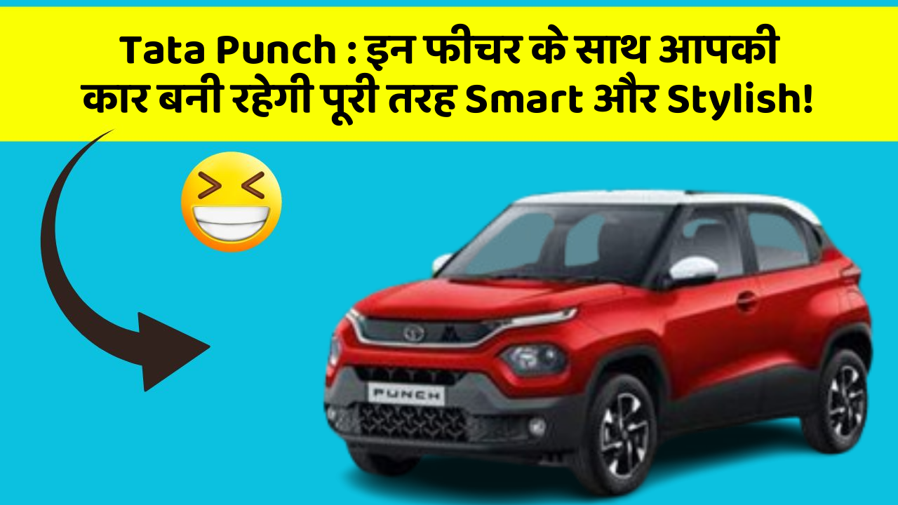 Tata Punch: इन फीचर के साथ आपकी कार बनी रहेगी पूरी तरह Smart और Stylish! Tata Punch: इन फीचर के साथ आपकी कार बनी रहेगी पूरी तरह Smart और Stylish!