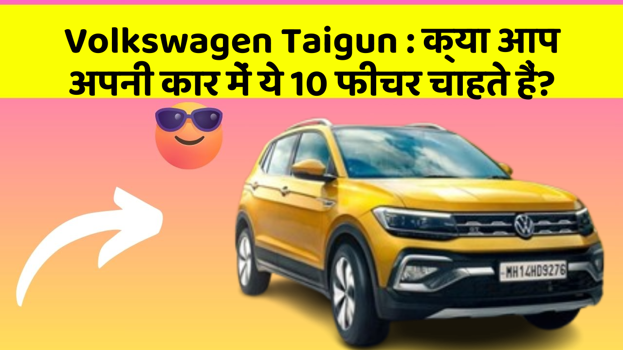 Volkswagen Taigun : क्या आप अपनी कार में ये 10 फीचर चाहते हैं?