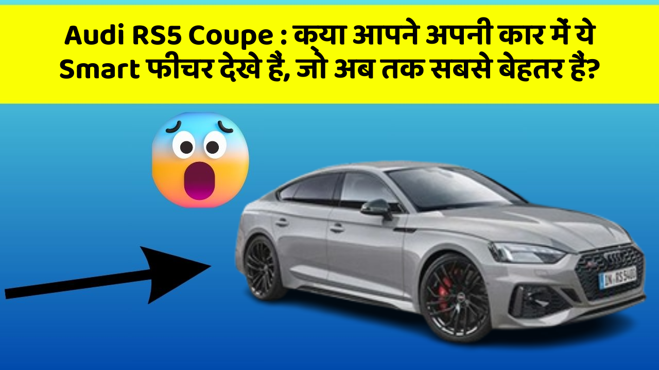 Audi RS5 Coupe: क्या आपने अपनी कार में ये Smart फीचर देखे हैं, जो अब तक सबसे बेहतर हैं?