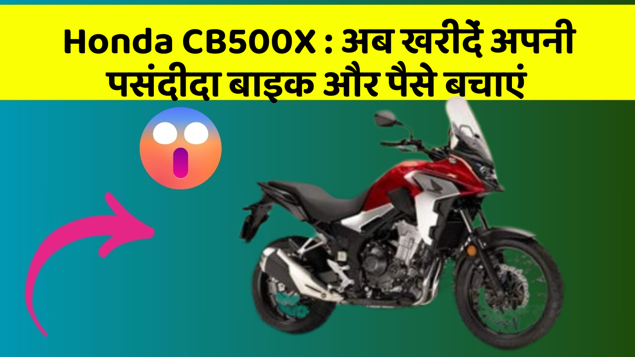 Honda CB500X : अब खरीदें अपनी पसंदीदा बाइक और पैसे बचाएं