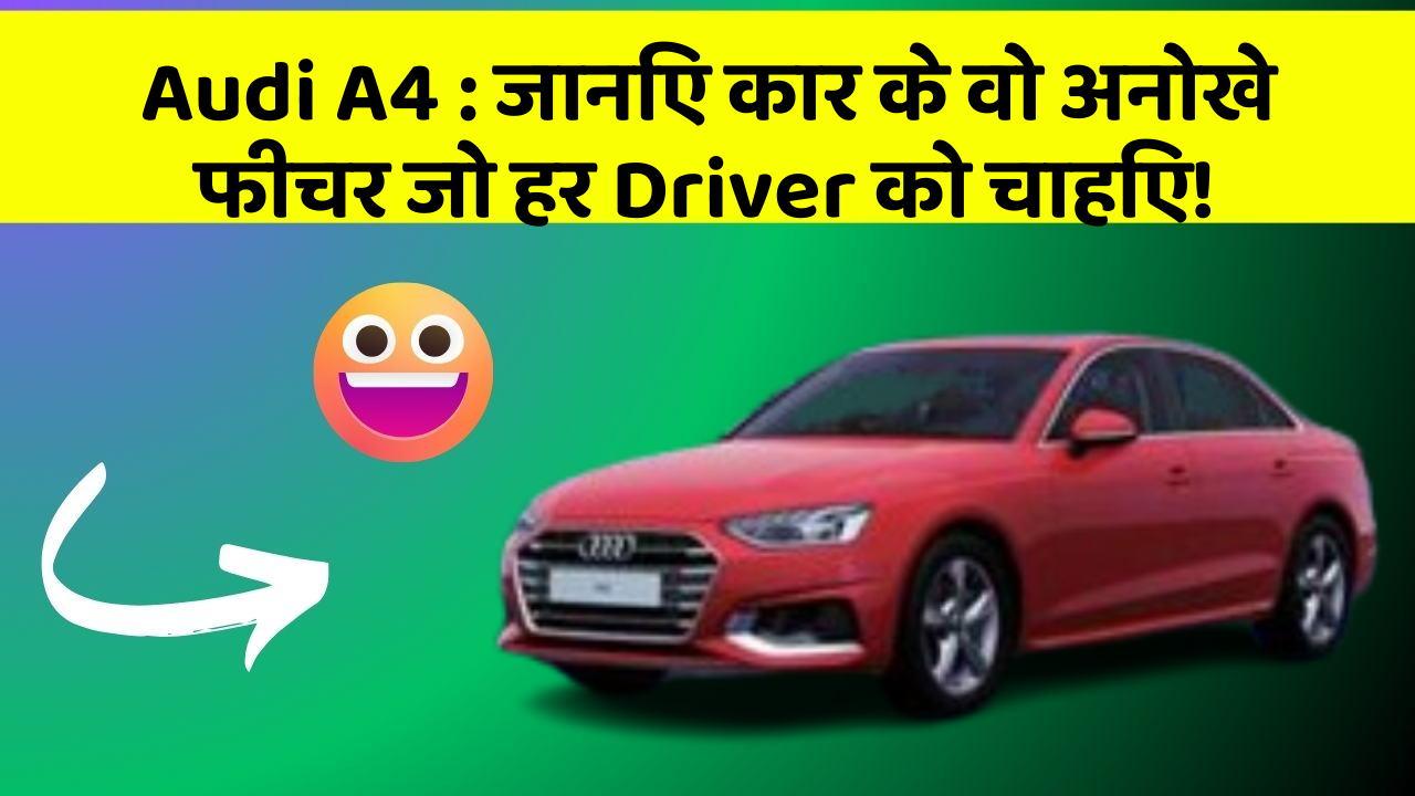 Audi A4: जानिए कार के वो अनोखे फीचर जो हर Driver को चाहिए!