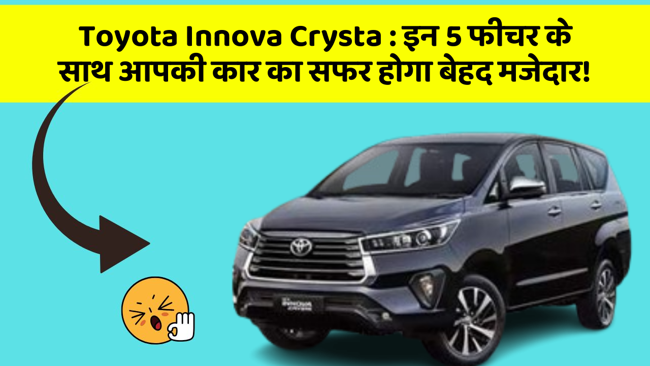 Toyota Innova Crysta: इन 5 फीचर के साथ आपकी कार का सफर होगा बेहद मजेदार! Toyota Innova Crysta: इन 5 फीचर के साथ आपकी कार का सफर होगा बेहद मजेदार!