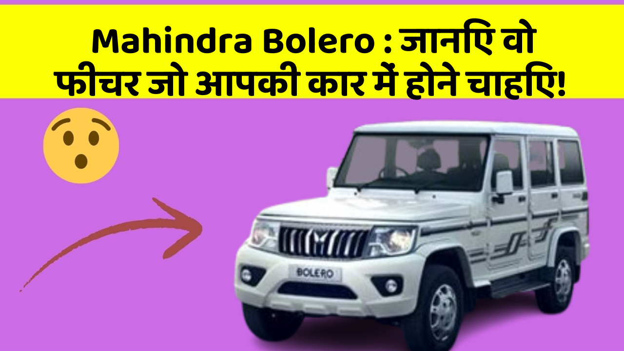 Mahindra Bolero: जानिए वो फीचर जो आपकी कार में होने चाहिए! Mahindra Bolero: जानिए वो फीचर जो आपकी कार में होने चाहिए!