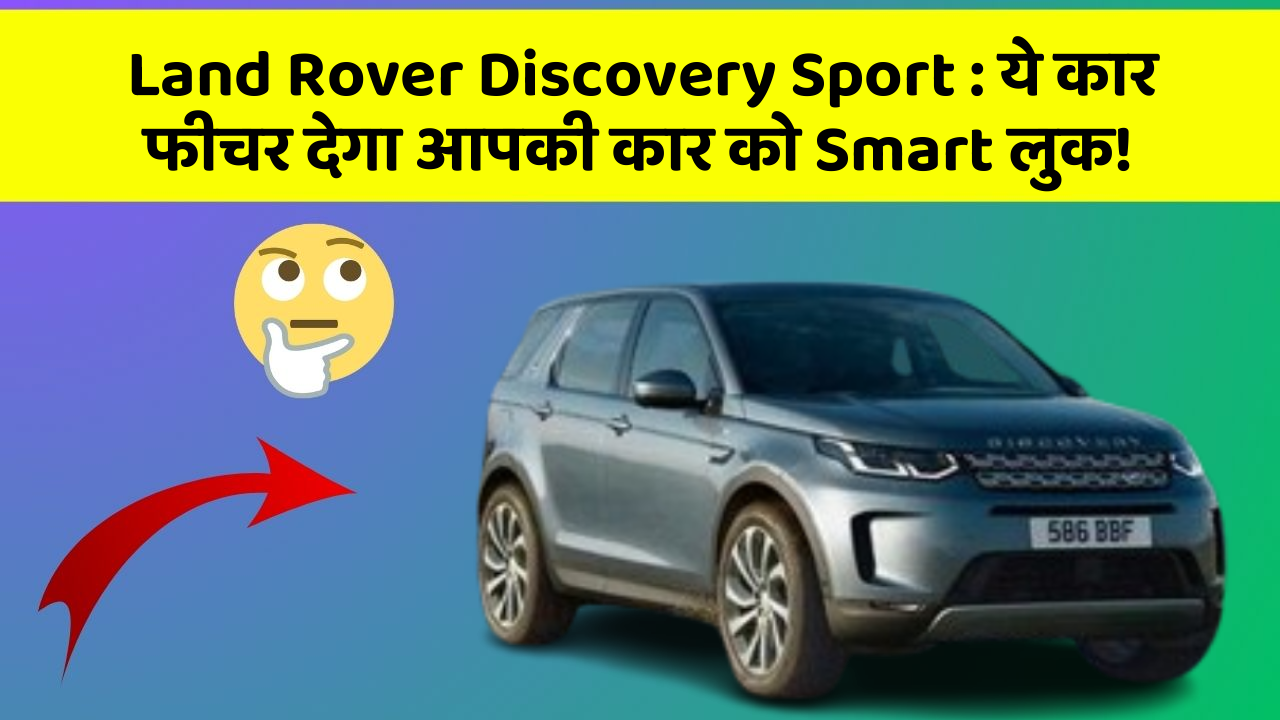 Land Rover Discovery Sport : ये कार फीचर देगा आपकी कार को Smart लुक!