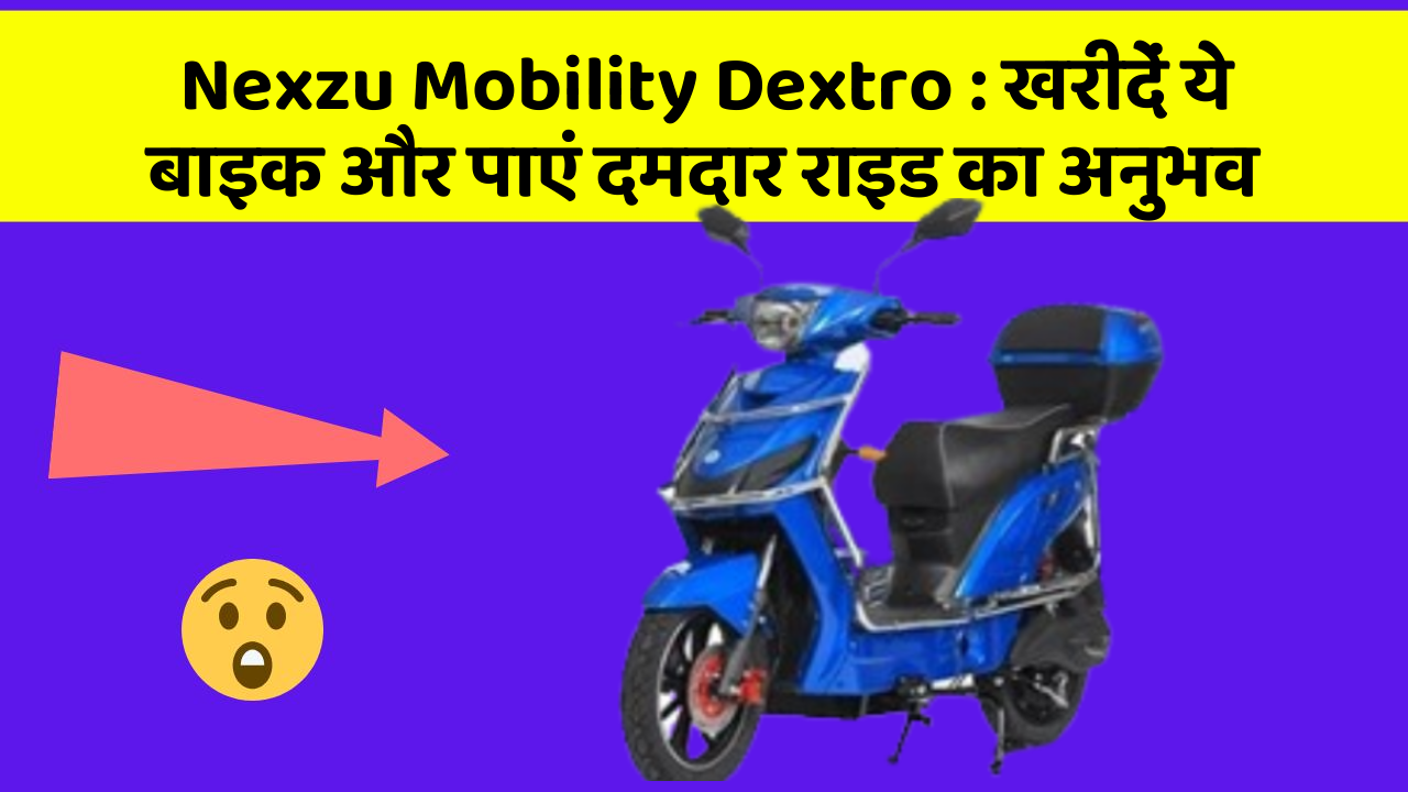 Nexzu Mobility Dextro : खरीदें ये बाइक और पाएं दमदार राइड का अनुभव
