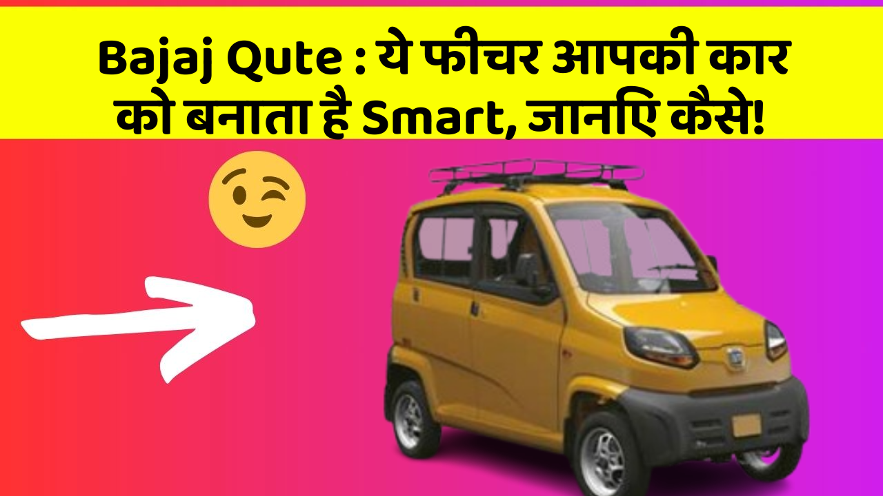 Bajaj Qute : ये फीचर आपकी कार को बनाता है Smart, जानिए कैसे!