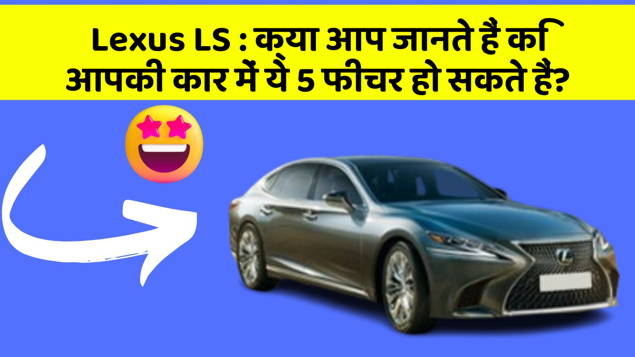 Lexus LS: क्या आप जानते हैं कि आपकी कार में ये 5 फीचर हो सकते हैं? Lexus LS: क्या आप जानते हैं कि आपकी कार में ये 5 फीचर हो सकते हैं?