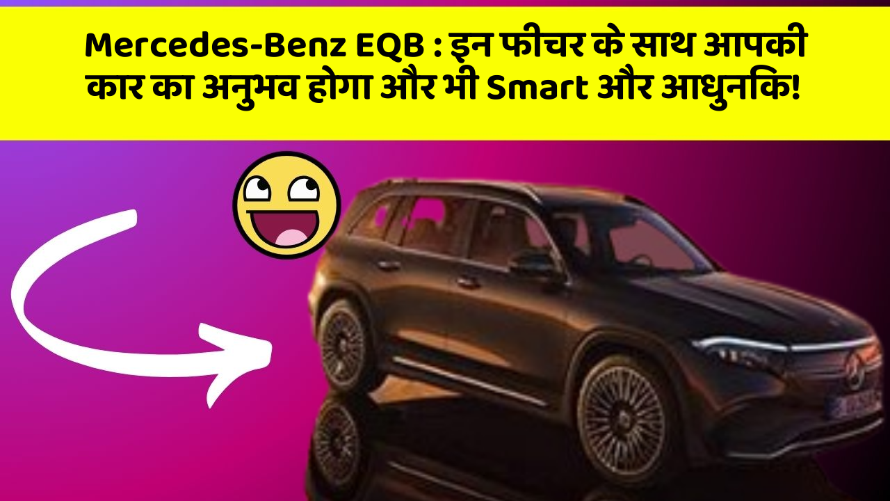 Mercedes-Benz EQB: इन फीचर के साथ आपकी कार का अनुभव होगा और भी Smart और आधुनिक! Mercedes-Benz EQB: इन फीचर के साथ आपकी कार का अनुभव होगा और भी Smart और आधुनिक!