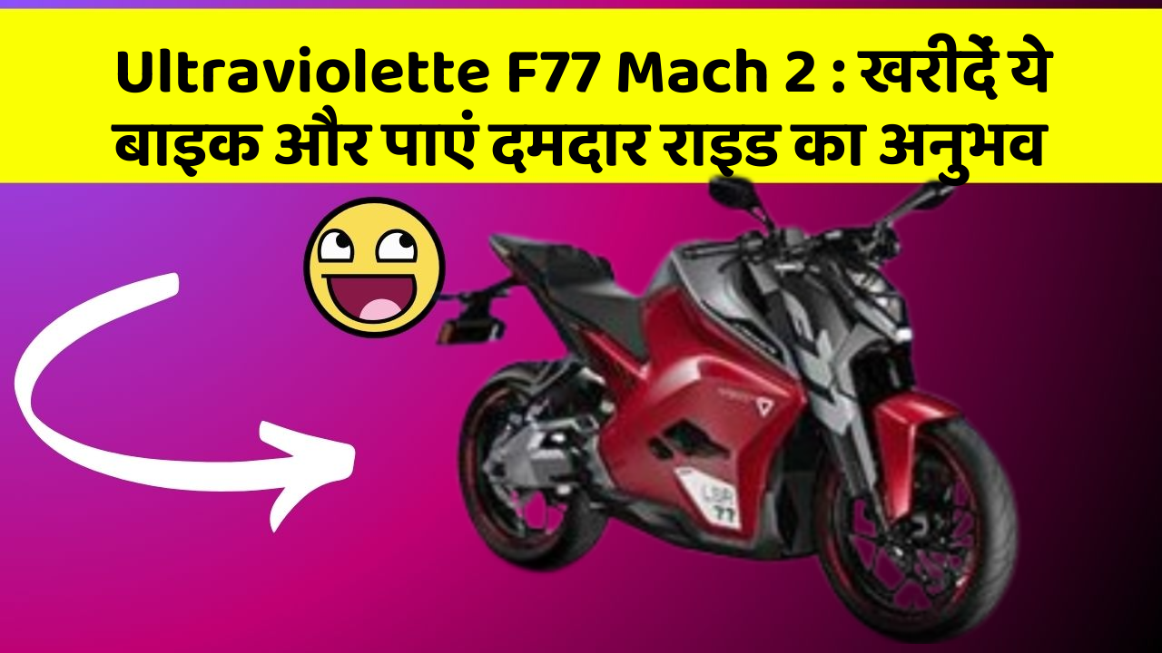 Ultraviolette F77 Mach 2 : खरीदें ये बाइक और पाएं दमदार राइड का अनुभव