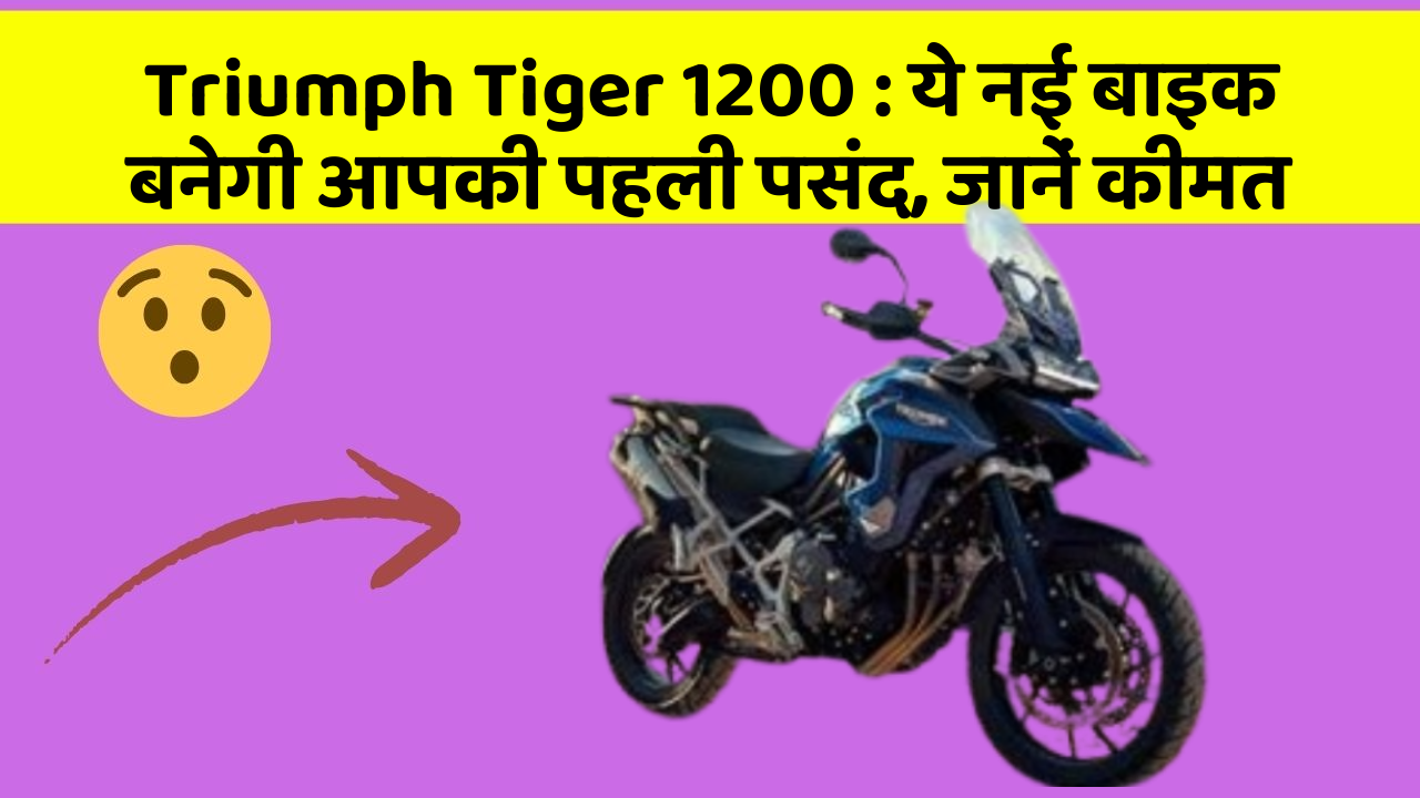 Triumph Tiger 1200: ये नई बाइक बनेगी आपकी पहली पसंद, जानें कीमत Triumph Tiger 1200: ये नई बाइक बनेगी आपकी पहली पसंद, जानें कीमत