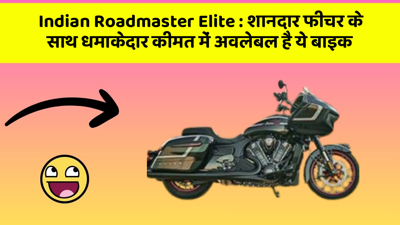Indian Roadmaster Elite : शानदार फीचर के साथ धमाकेदार कीमत में अवलेबल है ये बाइक