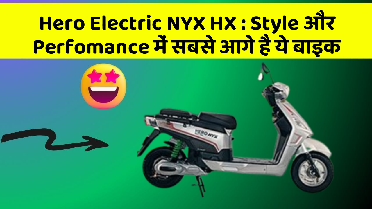 Hero Electric NYX HX: Style और Perfomance में सबसे आगे है ये बाइक