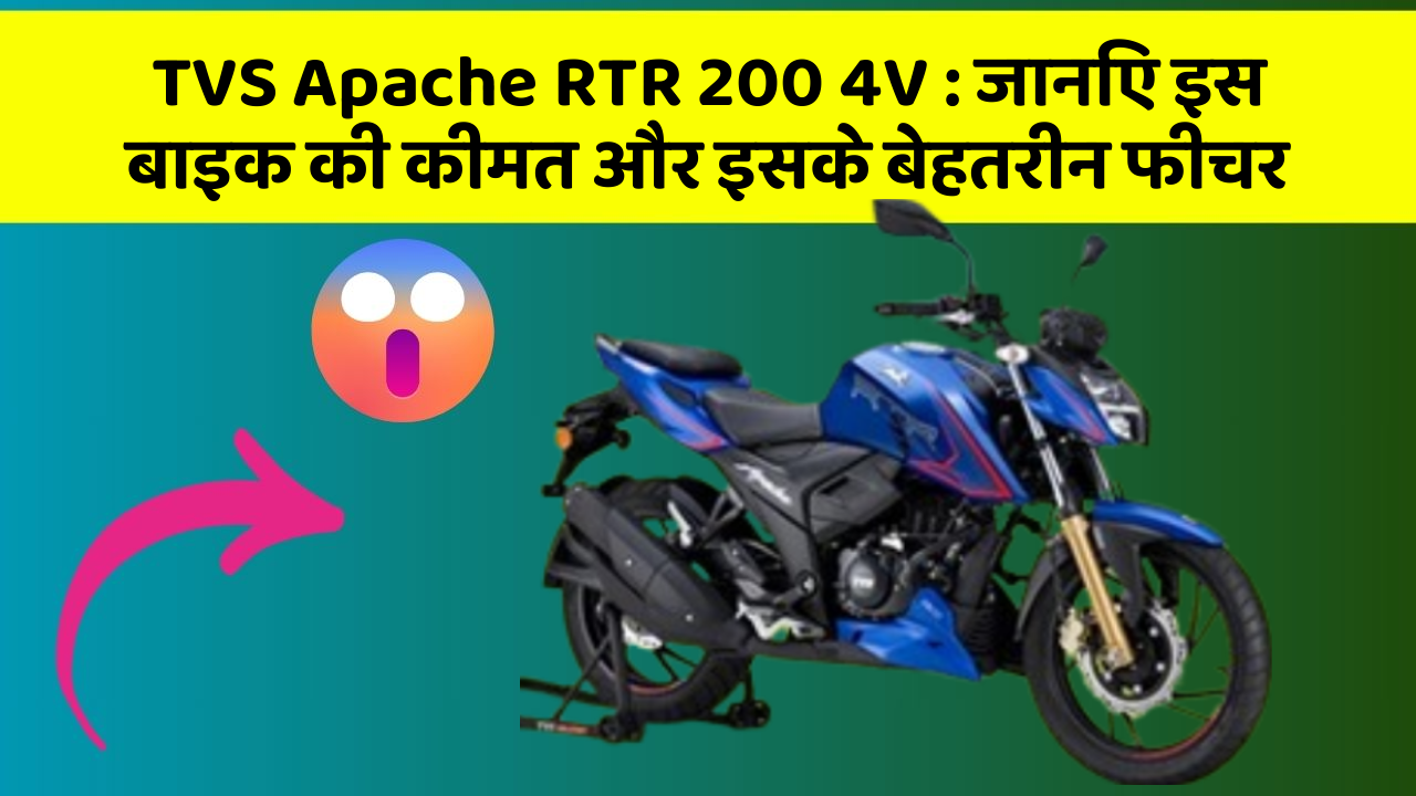 TVS Apache RTR 200 4V : जानिए इस बाइक की कीमत और इसके बेहतरीन फीचर