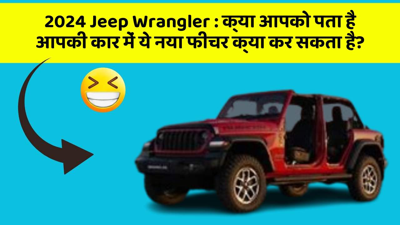 2024 Jeep Wrangler: क्या आपको पता है आपकी कार में ये नया फीचर क्या कर सकता है?