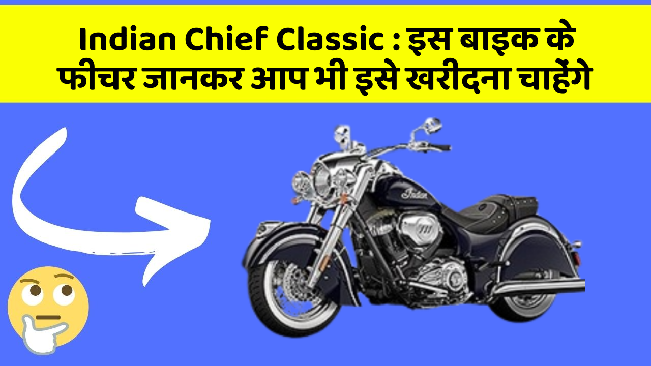 Indian Chief Classic : इस बाइक के फीचर जानकर आप भी इसे खरीदना चाहेंगे