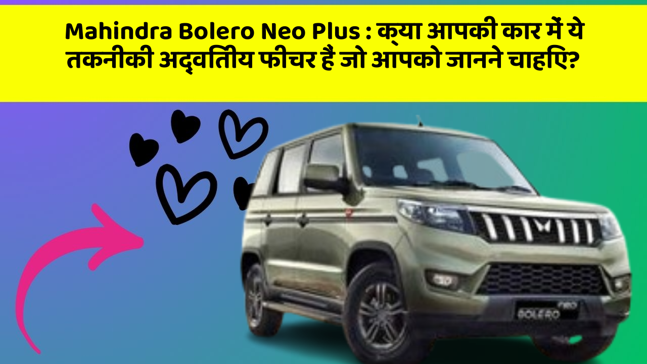 Mahindra Bolero Neo Plus : क्या आपकी कार में ये तकनीकी अद्वितीय फीचर हैं जो आपको जानने चाहिए? Mahindra Bolero Neo Plus : क्या आपकी कार में ये तकनीकी अद्वितीय फीचर हैं जो आपको जानने चाहिए?