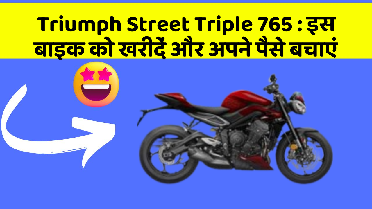 Triumph Street Triple 765: इस बाइक को खरीदें और अपने पैसे बचाएं