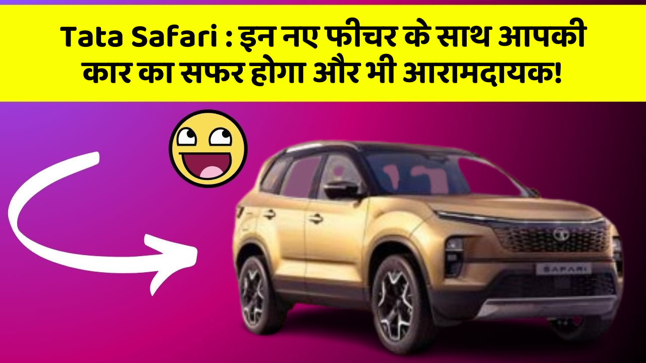 Tata Safari : इन नए फीचर के साथ आपकी कार का सफर होगा और भी आरामदायक! Tata Safari : इन नए फीचर के साथ आपकी कार का सफर होगा और भी आरामदायक!
