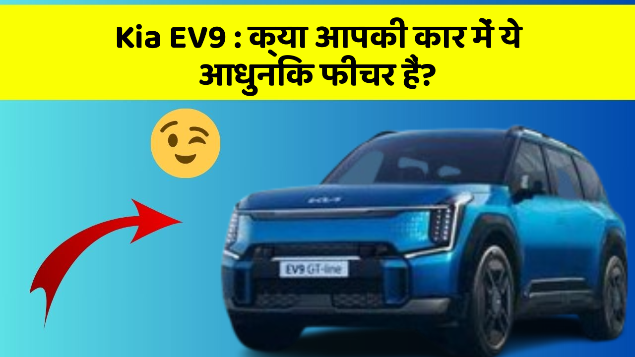 Kia EV9 : क्या आपकी कार में ये आधुनिक फीचर हैं?