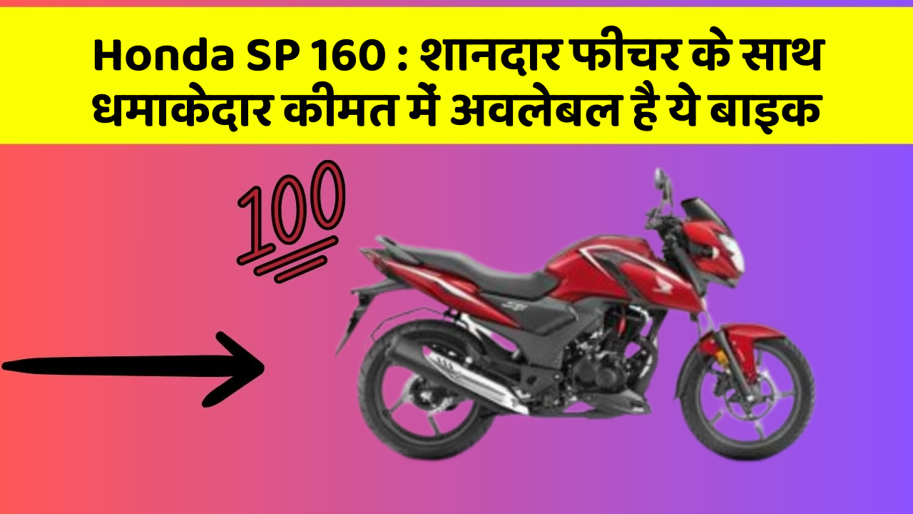 Honda SP 160 : शानदार फीचर के साथ धमाकेदार कीमत में अवलेबल है ये बाइक Honda SP 160 : शानदार फीचर के साथ धमाकेदार कीमत में अवलेबल है ये बाइक