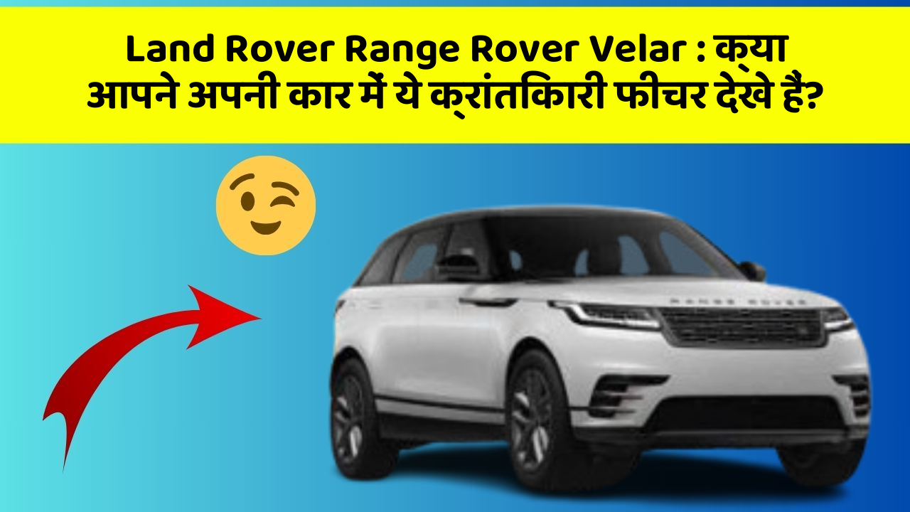 Land Rover Range Rover Velar : क्या आपने अपनी कार में ये क्रांतिकारी फीचर देखे हैं? Land Rover Range Rover Velar : क्या आपने अपनी कार में ये क्रांतिकारी फीचर देखे हैं?
