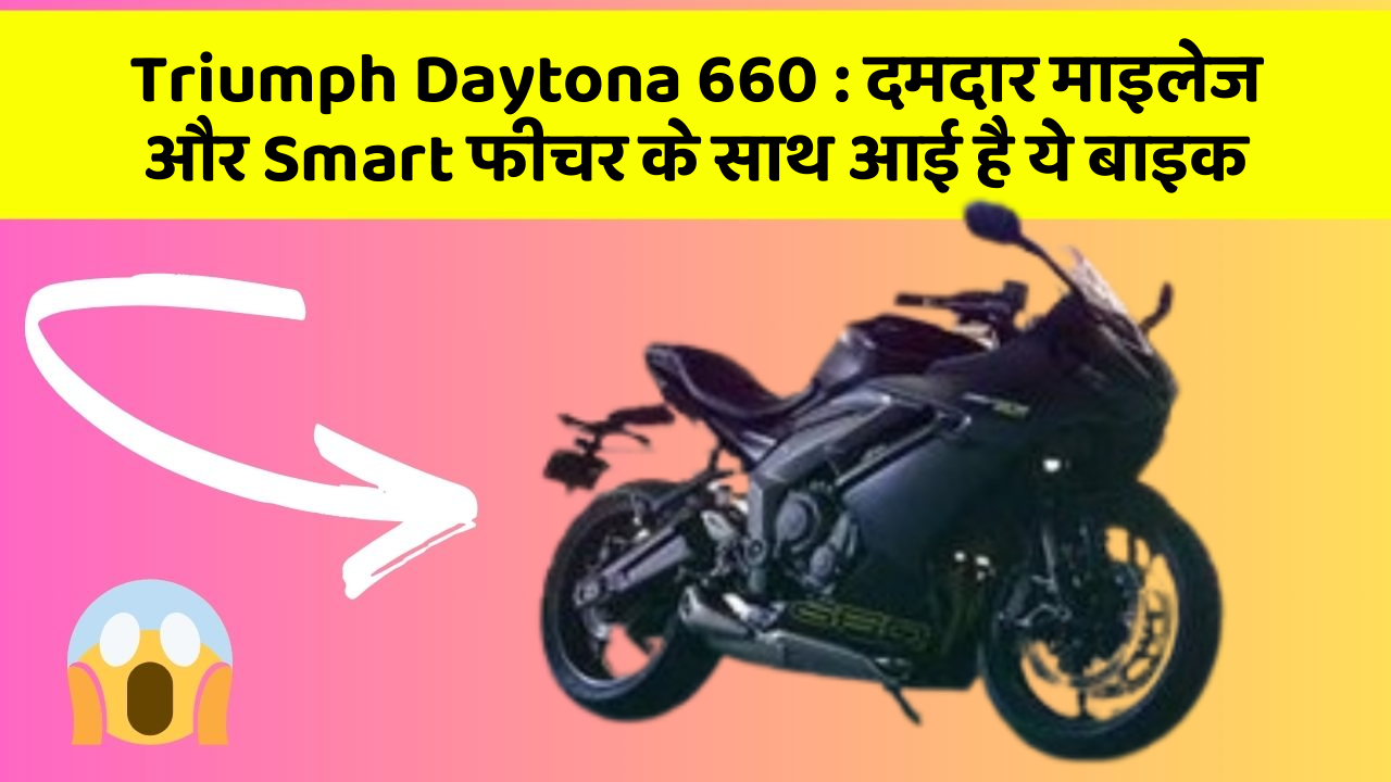 Triumph Daytona 660 : दमदार माइलेज और Smart फीचर के साथ आई है ये बाइक
