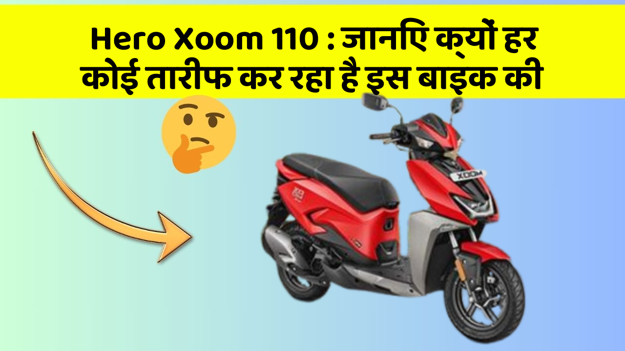 Hero Xoom 110 : जानिए क्यों हर कोई तारीफ कर रहा है इस बाइक की Hero Xoom 110 : जानिए क्यों हर कोई तारीफ कर रहा है इस बाइक की